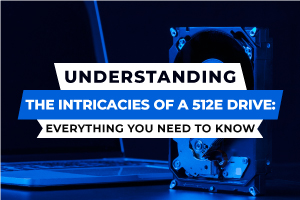 Understanding the Intricacies of a 512e Drive: Everything You Need to Know