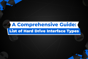 A Comprehensive Guide: List of Hard Drive Interface Types